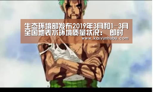 生态环境部发布2019年3月和1-3月全国地表水环境质量状况: 即时比分入口(图4) kaiyun官网首页
