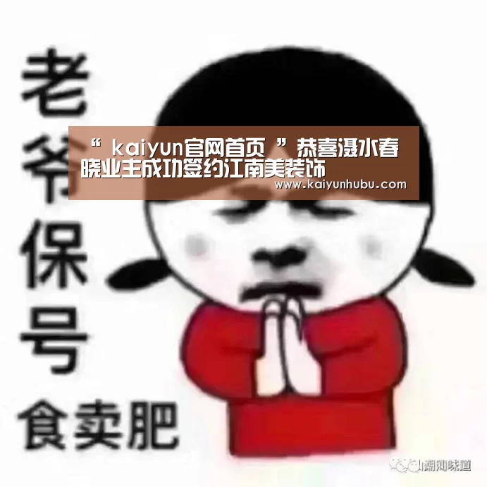 “ kaiyun官网首页 ”恭喜滠水春晓业主成功签约江南美装饰(图4) 即时比分入口